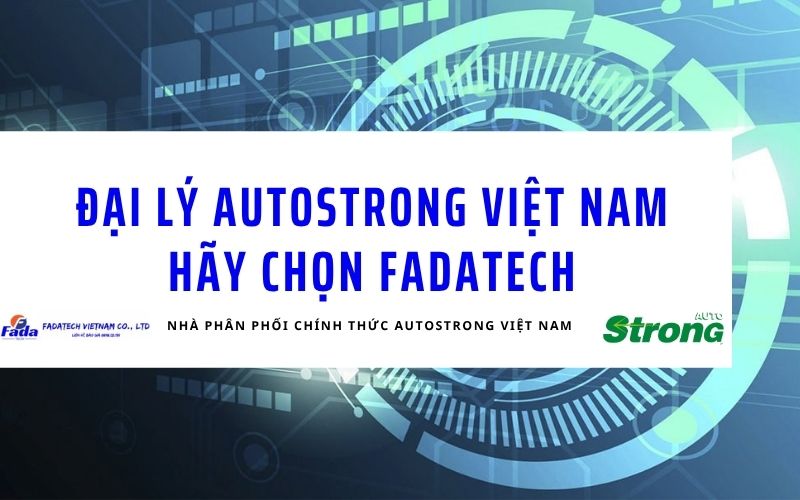 Tìm kiếm đại lý Autostrong Việt Nam uy tín? Fadatech là lựa chọn top 1 cho bạn 16 dai ly autostrong viet nam