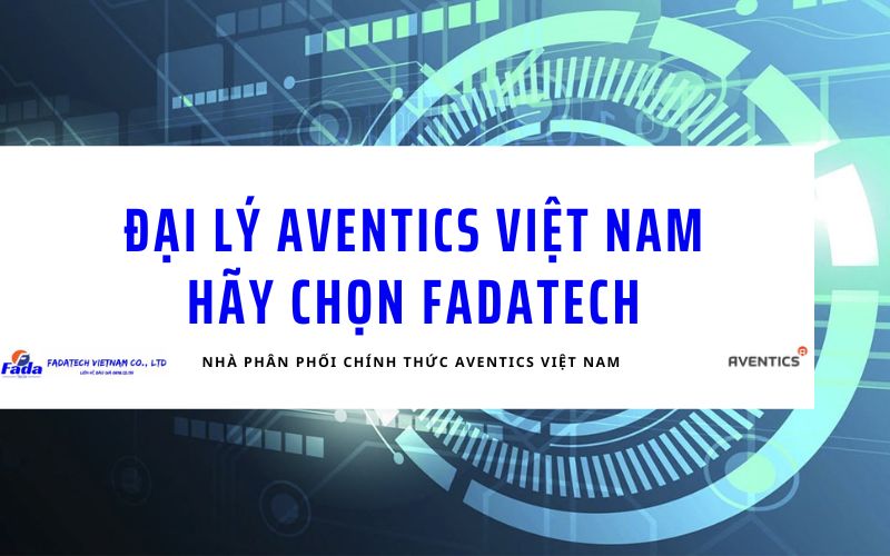 Tìm kiếm đại lý Aventics Việt Nam uy tín? Fadatech là lựa chọn top 1 cho bạn 8 dai ly aventics viet nam