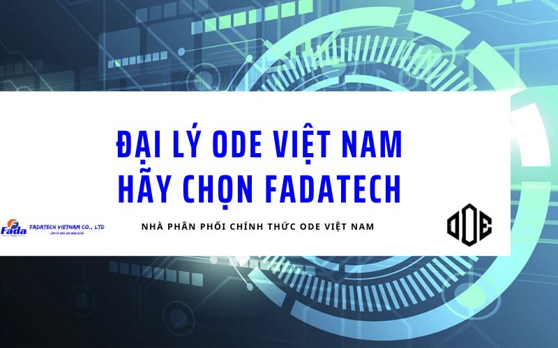 Tìm kiếm đại lý ODE Việt Nam uy tín? Fadatech là lựa chọn top 1 cho bạn 1 dai ly ode viet nam