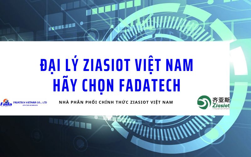 Tìm kiếm đại lý Ziasiot Việt Nam uy tín? Fadatech là lựa chọn top 1 cho bạn 9 dai ly ziasiot viet nam